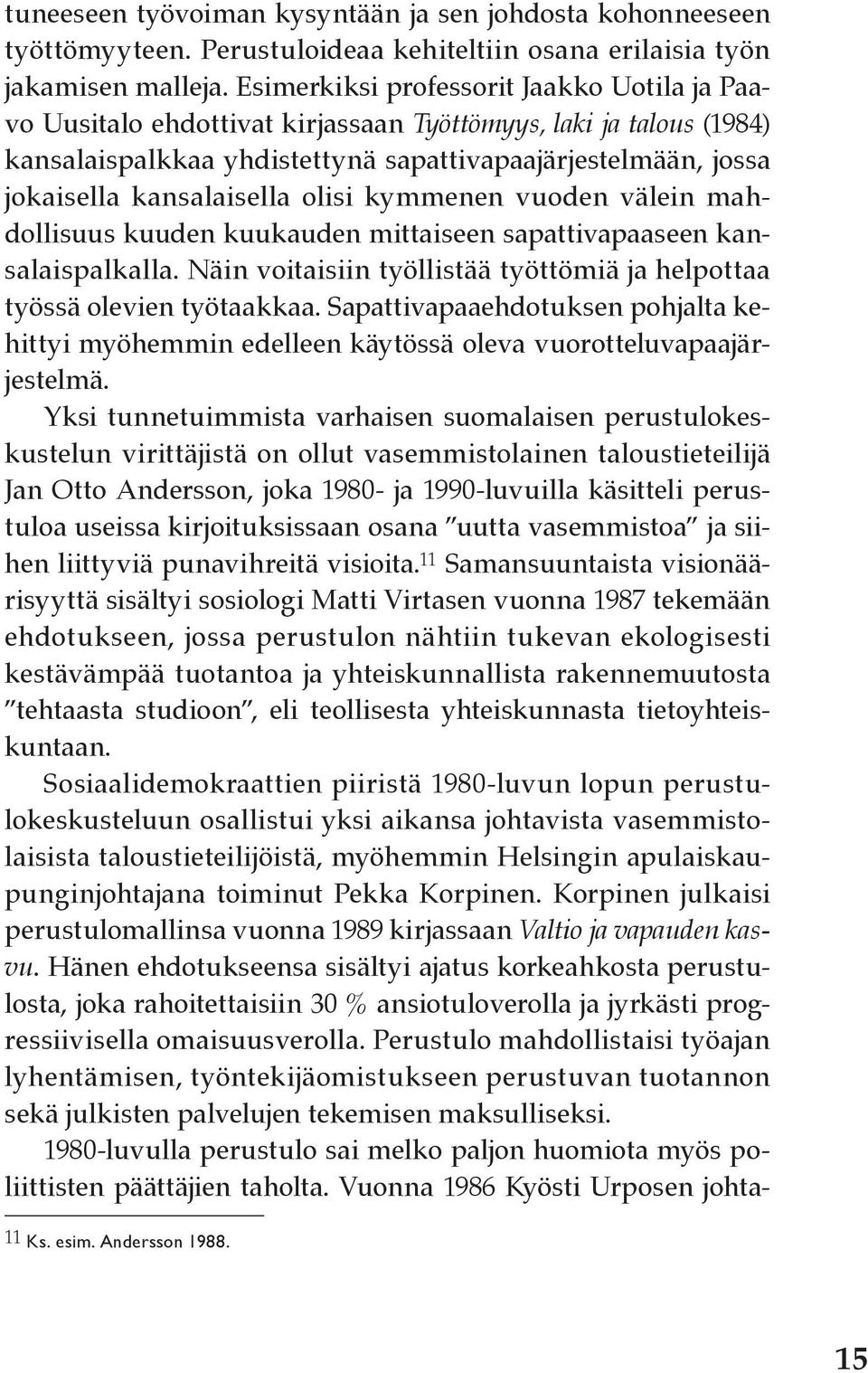 olisi kymmenen vuoden välein mahdollisuus kuuden kuukauden mittaiseen sapattivapaaseen kansalaispalkalla. Näin voitaisiin työllistää työttömiä ja helpottaa työssä olevien työtaakkaa.
