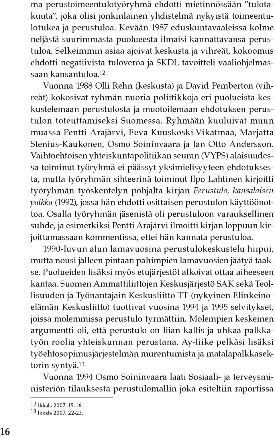 Selkeimmin asiaa ajoivat keskusta ja vihreät, kokoomus ehdotti negatiivista tuloveroa ja SKDL tavoitteli vaaliohjelmassaan kansantuloa.