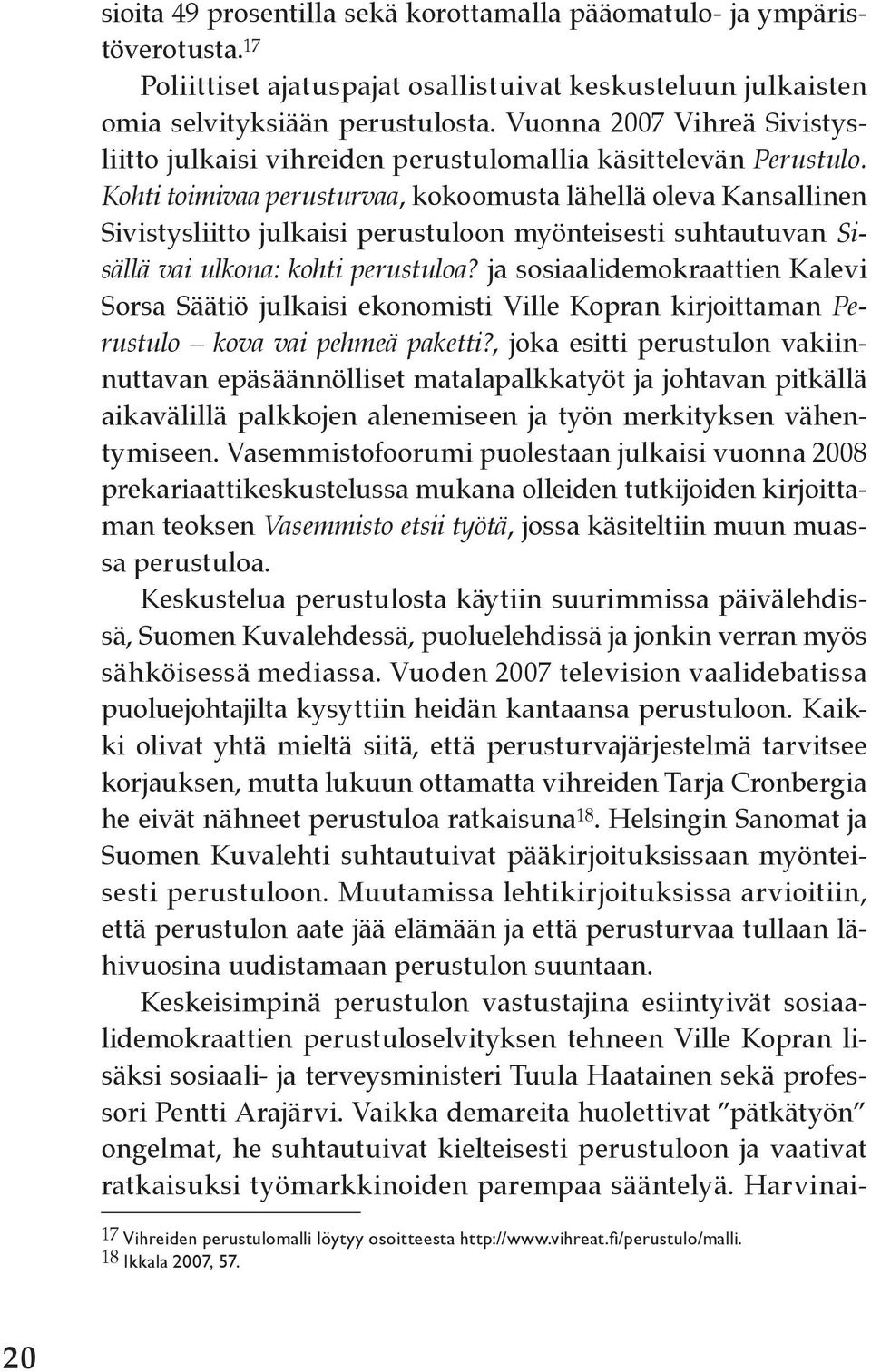 Kohti toimivaa perusturvaa, kokoomusta lähellä oleva Kansallinen Sivistysliitto julkaisi perustuloon myönteisesti suhtautuvan Sisällä vai ulkona: kohti perustuloa?