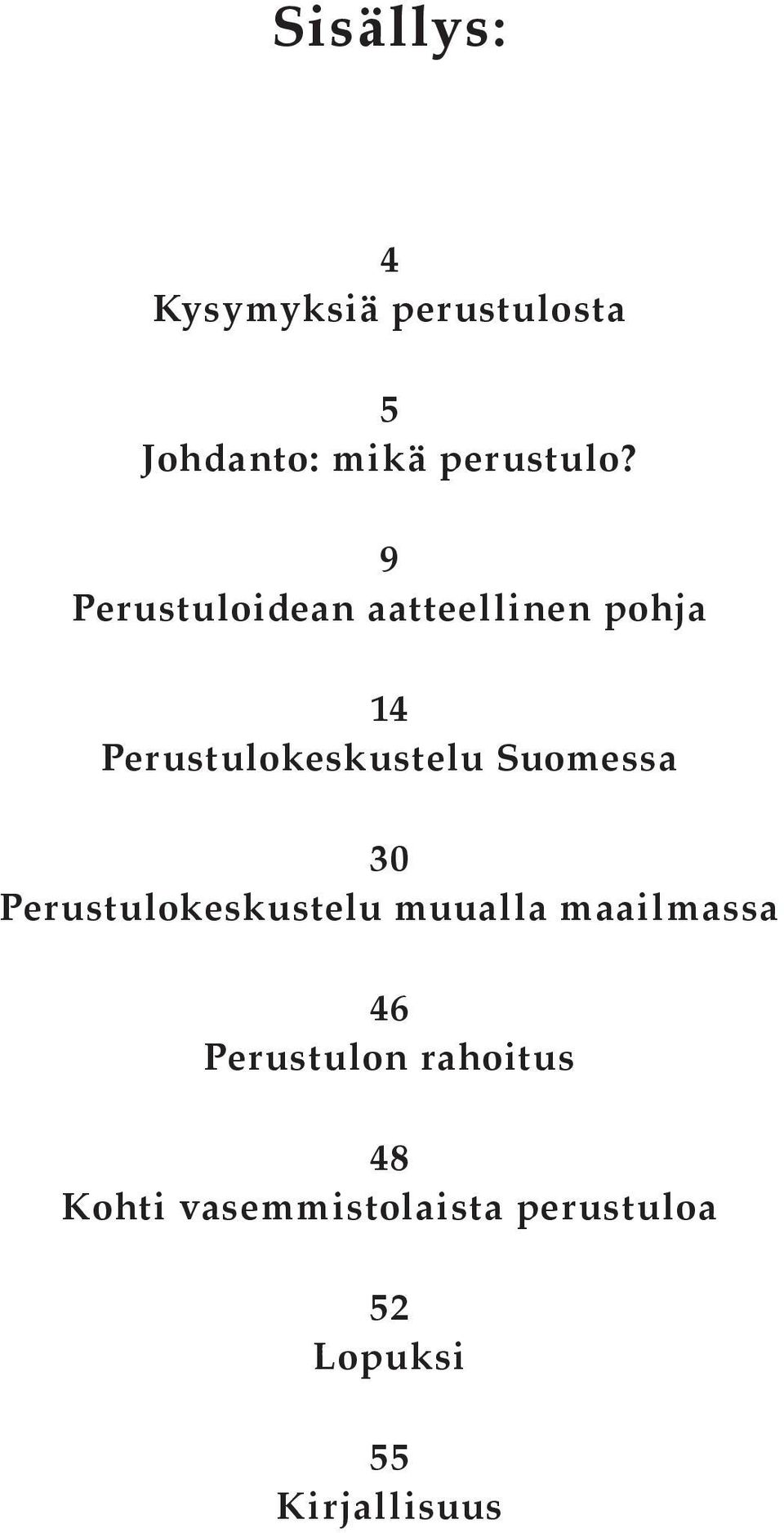 Suomessa 30 Perustulokeskustelu muualla maailmassa 46 Perustulon