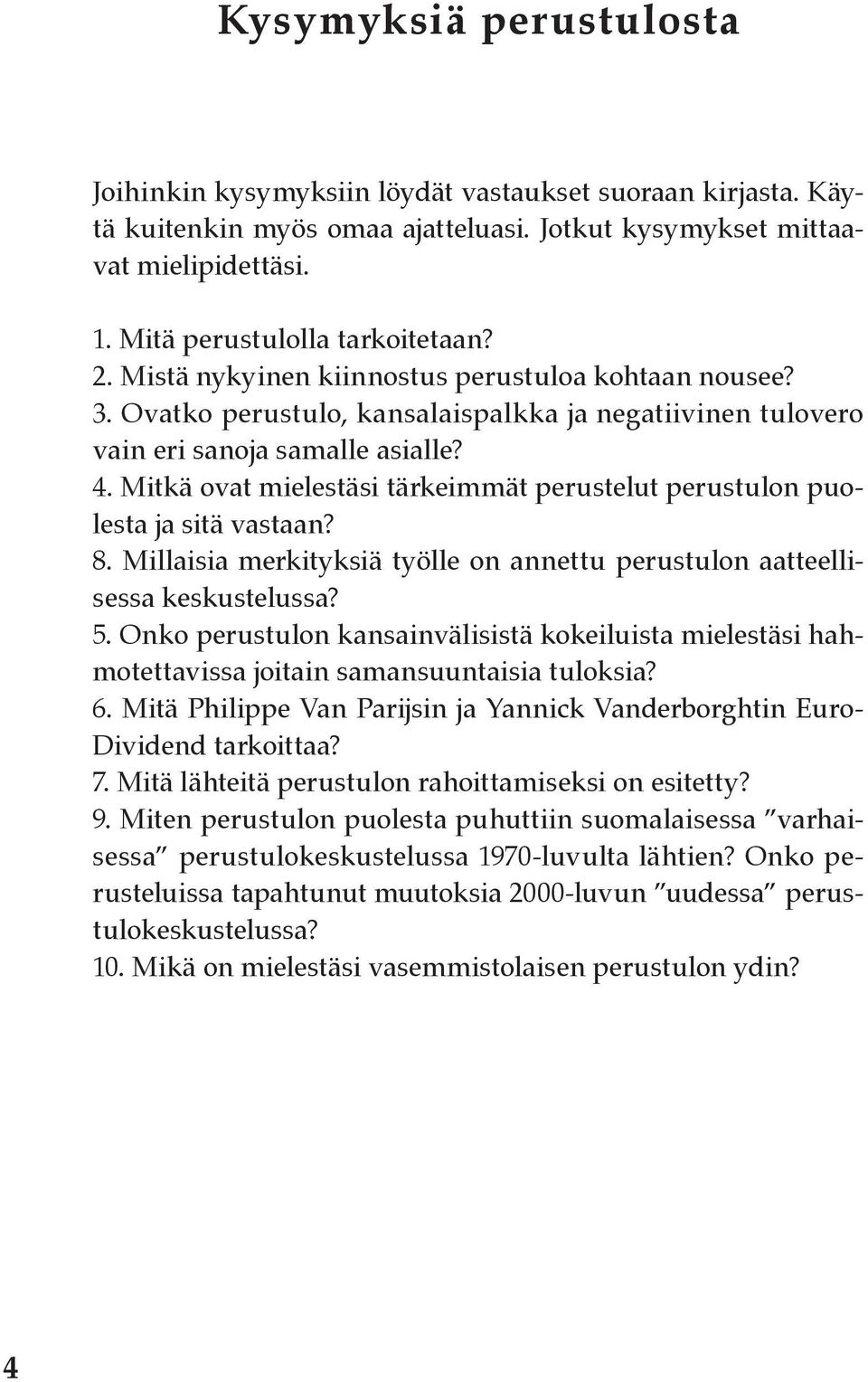 Mitkä ovat mielestäsi tärkeimmät perustelut perustulon puolesta ja sitä vastaan? 8. Millaisia merkityksiä työlle on annettu perustulon aatteellisessa keskustelussa? 5.