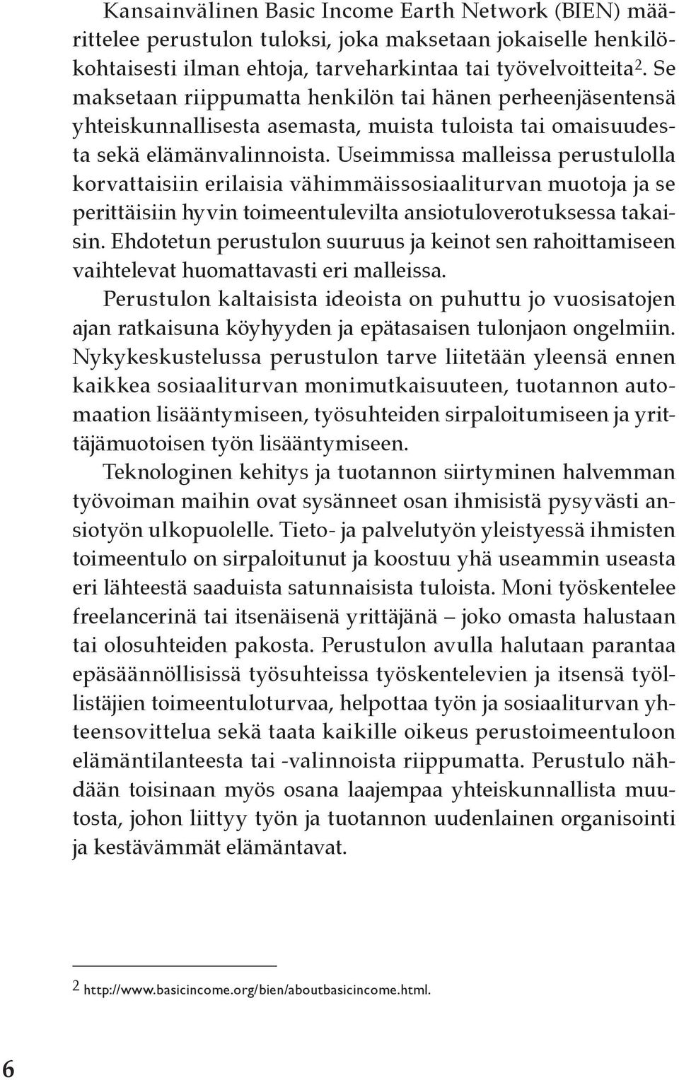 Useimmissa malleissa perustulolla korvattaisiin erilaisia vähimmäissosiaaliturvan muotoja ja se perittäisiin hyvin toimeentulevilta ansiotuloverotuksessa takaisin.