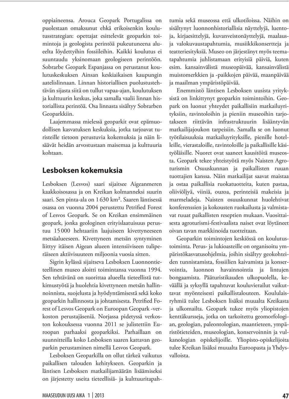 fossiileihin. Kaikki koulutus ei suuntaudu yksinomaan geologiseen perintöön. Sobrarbe Geopark Espanjassa on perustanut koulutuskeskuksen Ainsan keskiaikaisen kaupungin aatelislinnaan.