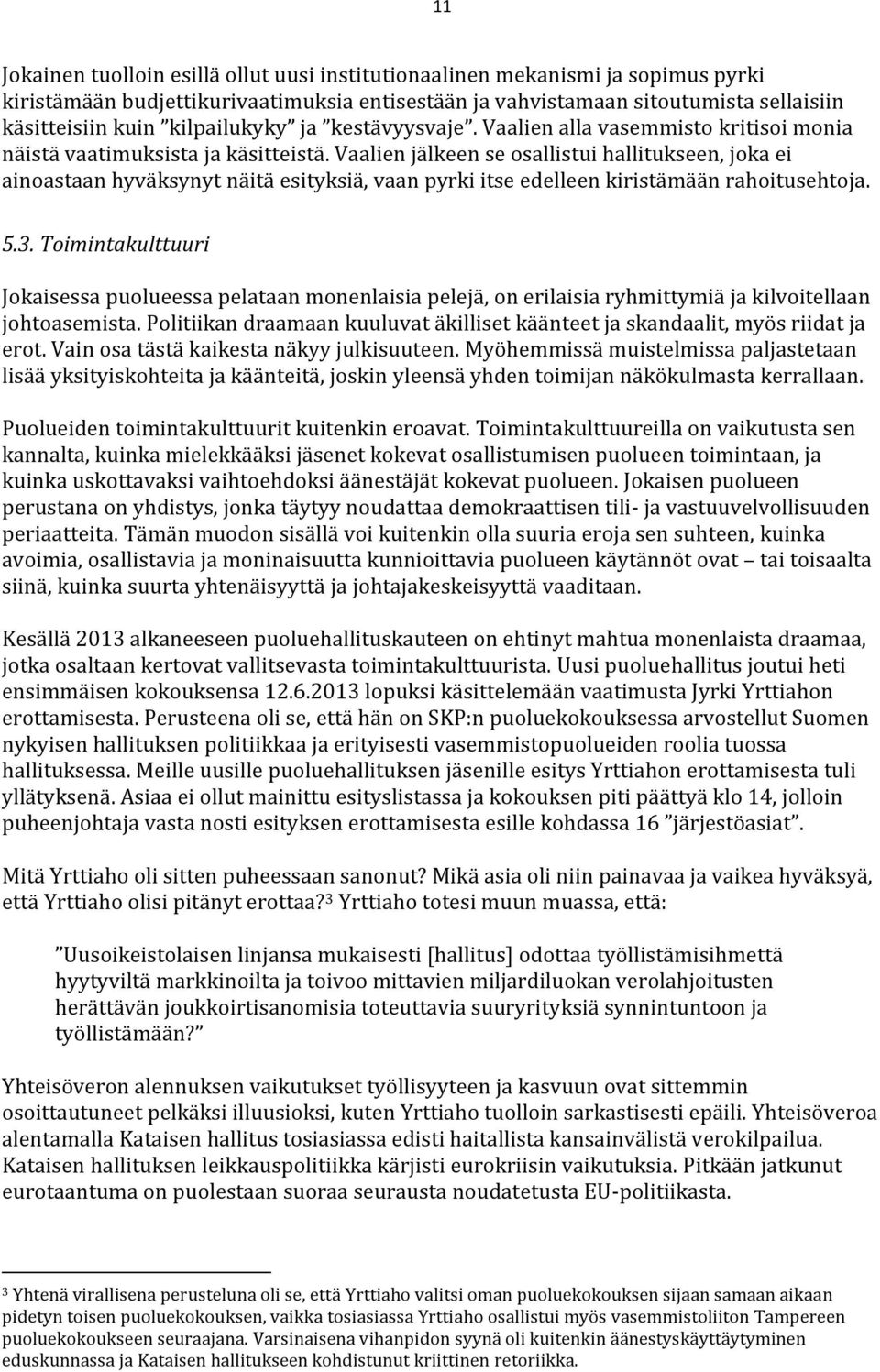 Vaalien jälkeen se osallistui hallitukseen, joka ei ainoastaan hyväksynyt näitä esityksiä, vaan pyrki itse edelleen kiristämään rahoitusehtoja. 5.3.