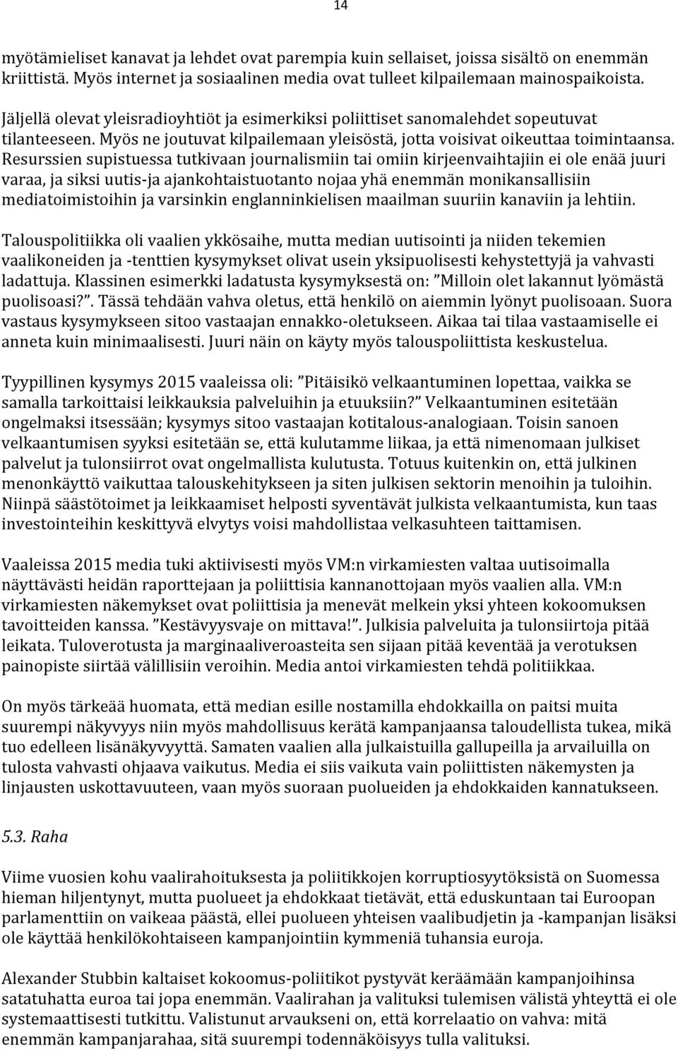 Resurssien supistuessa tutkivaan journalismiin tai omiin kirjeenvaihtajiin ei ole enää juuri varaa, ja siksi uutis-ja ajankohtaistuotanto nojaa yhä enemmän monikansallisiin mediatoimistoihin ja