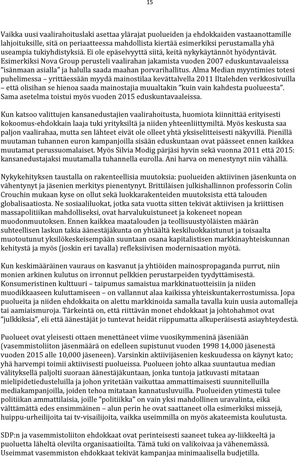 Esimerkiksi Nova Group perusteli vaalirahan jakamista vuoden 2007 eduskuntavaaleissa isänmaan asialla ja halulla saada maahan porvarihallitus.