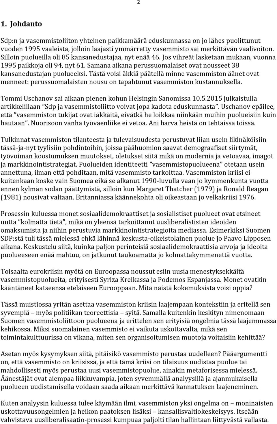 Tästä voisi äkkiä päätellä minne vasemmiston äänet ovat menneet: perussuomalaisten nousu on tapahtunut vasemmiston kustannuksella. Tommi Uschanov sai aikaan pienen kohun Helsingin Sanomissa 10.5.