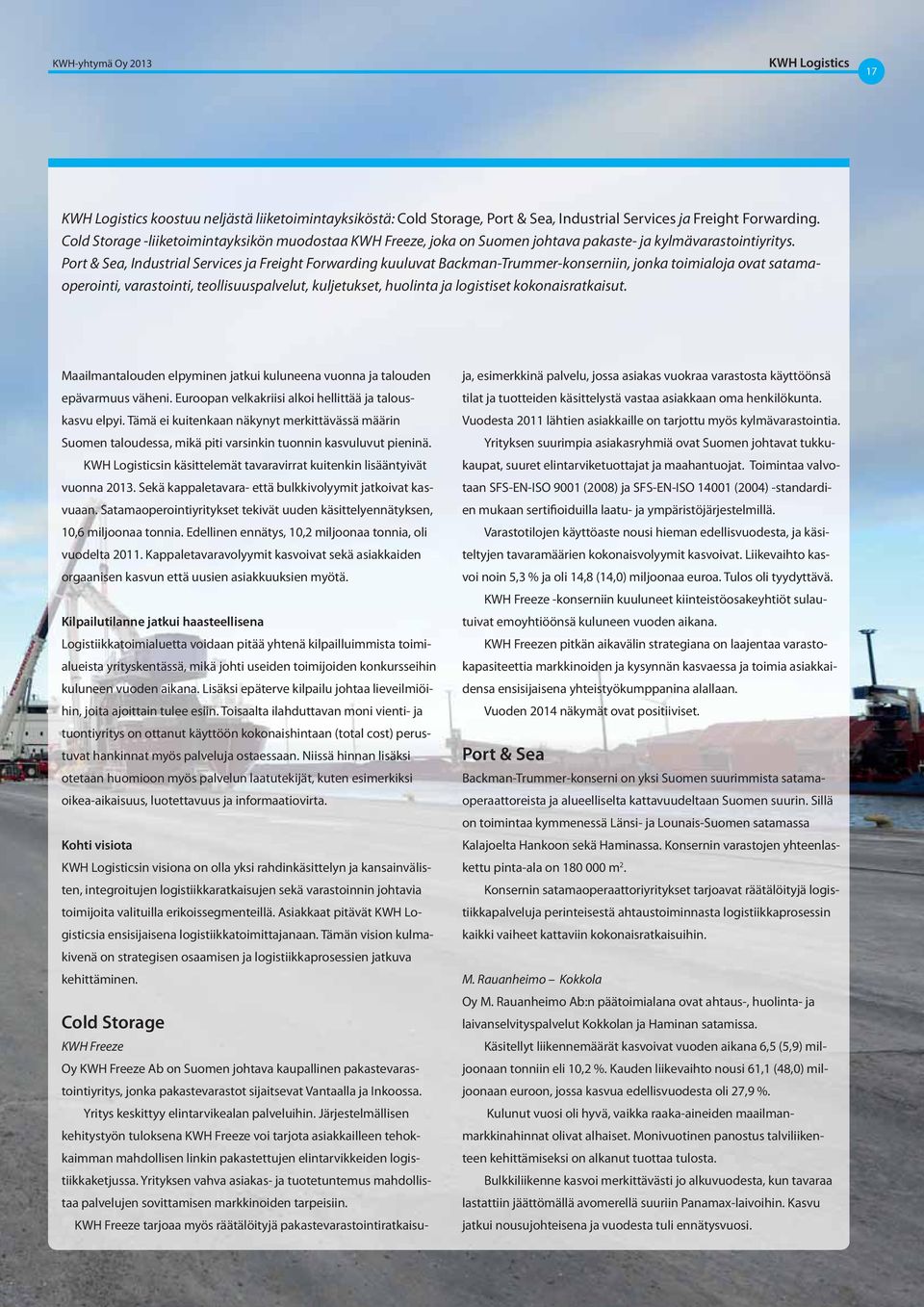 Port & Sea, Industrial Services ja Freight Forwarding kuuluvat Backman-Trummer-konserniin, jonka toimialoja ovat satamaoperointi, varastointi, teollisuuspalvelut, kuljetukset, huolinta ja logistiset