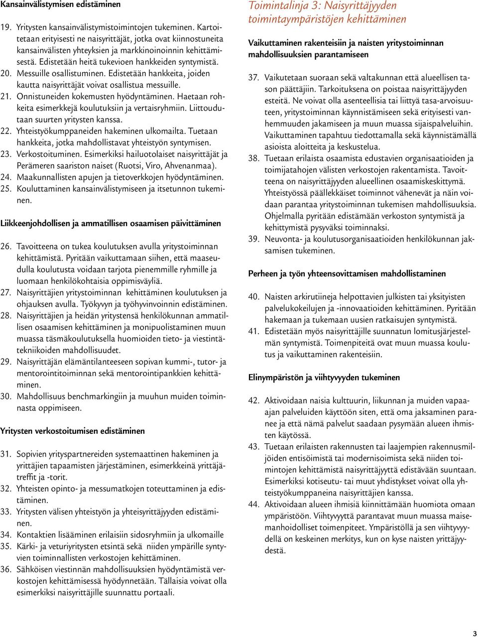 Messuille osallistuminen. Edistetään hankkeita, joiden kautta naisyrittäjät voivat osallistua messuille. 21. Onnistuneiden kokemusten hyödyntäminen.