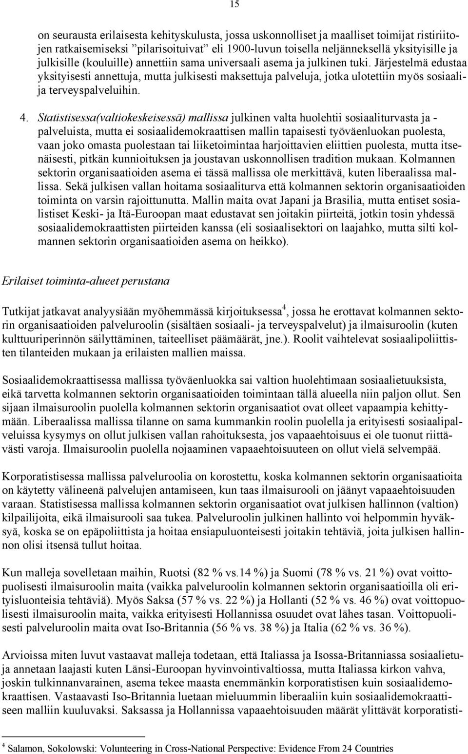 4. Statistisessa(valtiokeskeisessä) mallissa julkinen valta huolehtii sosiaaliturvasta ja - palveluista, mutta ei sosiaalidemokraattisen mallin tapaisesti työväenluokan puolesta, vaan joko omasta