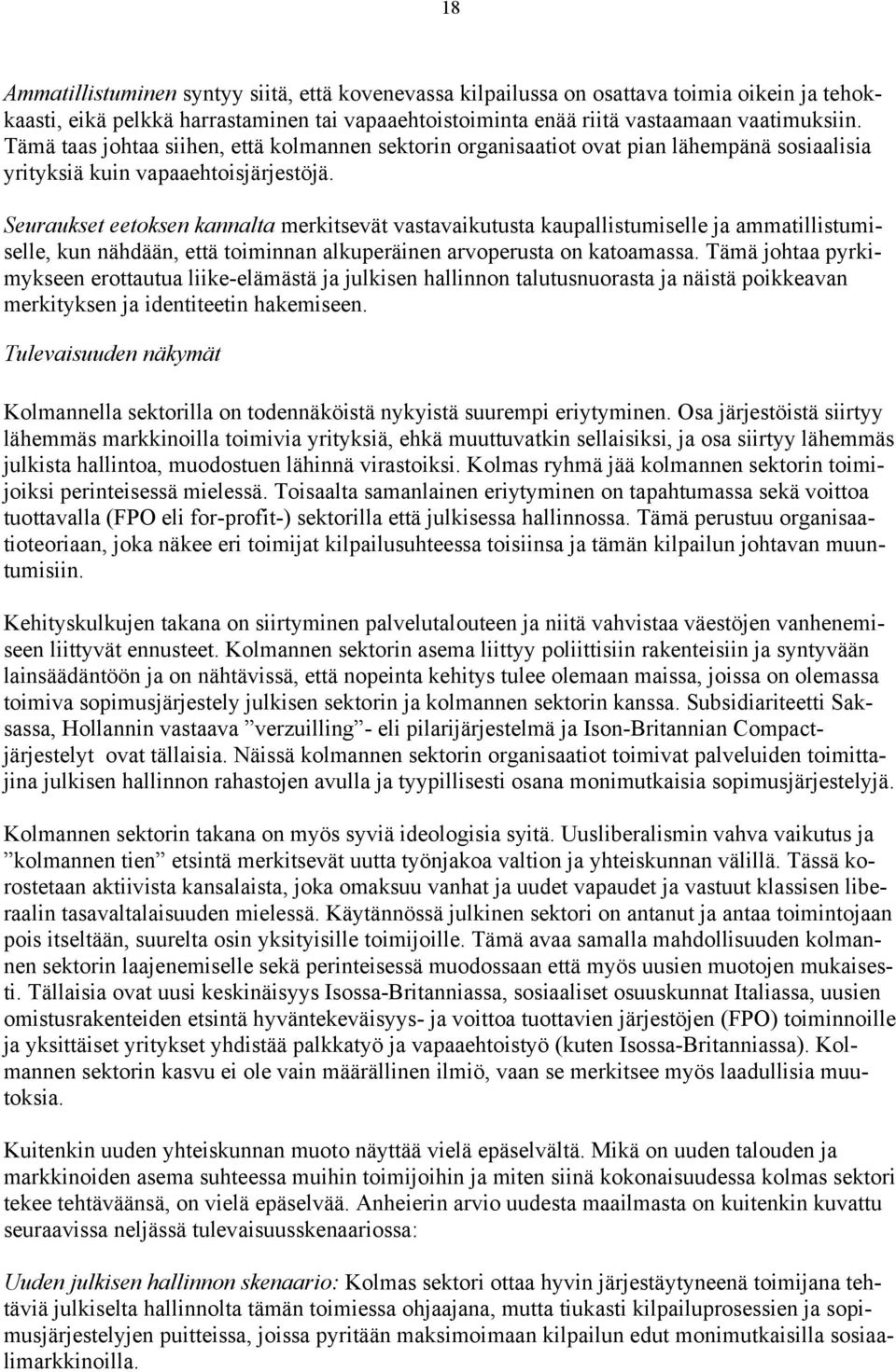 Seuraukset eetoksen kannalta merkitsevät vastavaikutusta kaupallistumiselle ja ammatillistumiselle, kun nähdään, että toiminnan alkuperäinen arvoperusta on katoamassa.