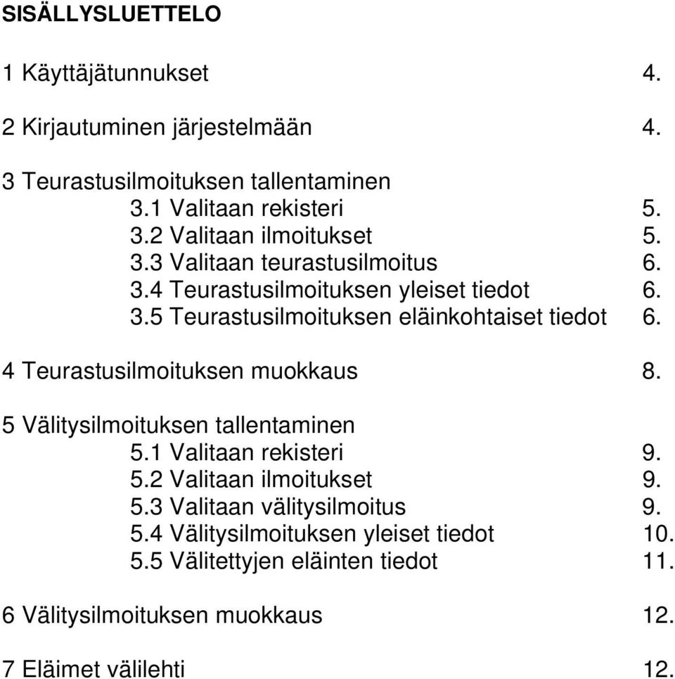 4 Teurastusilmoituksen muokkaus 8. 5 Välitysilmoituksen tallentaminen 5.1 Valitaan rekisteri 9. 5.2 Valitaan ilmoitukset 9. 5.3 Valitaan välitysilmoitus 9.