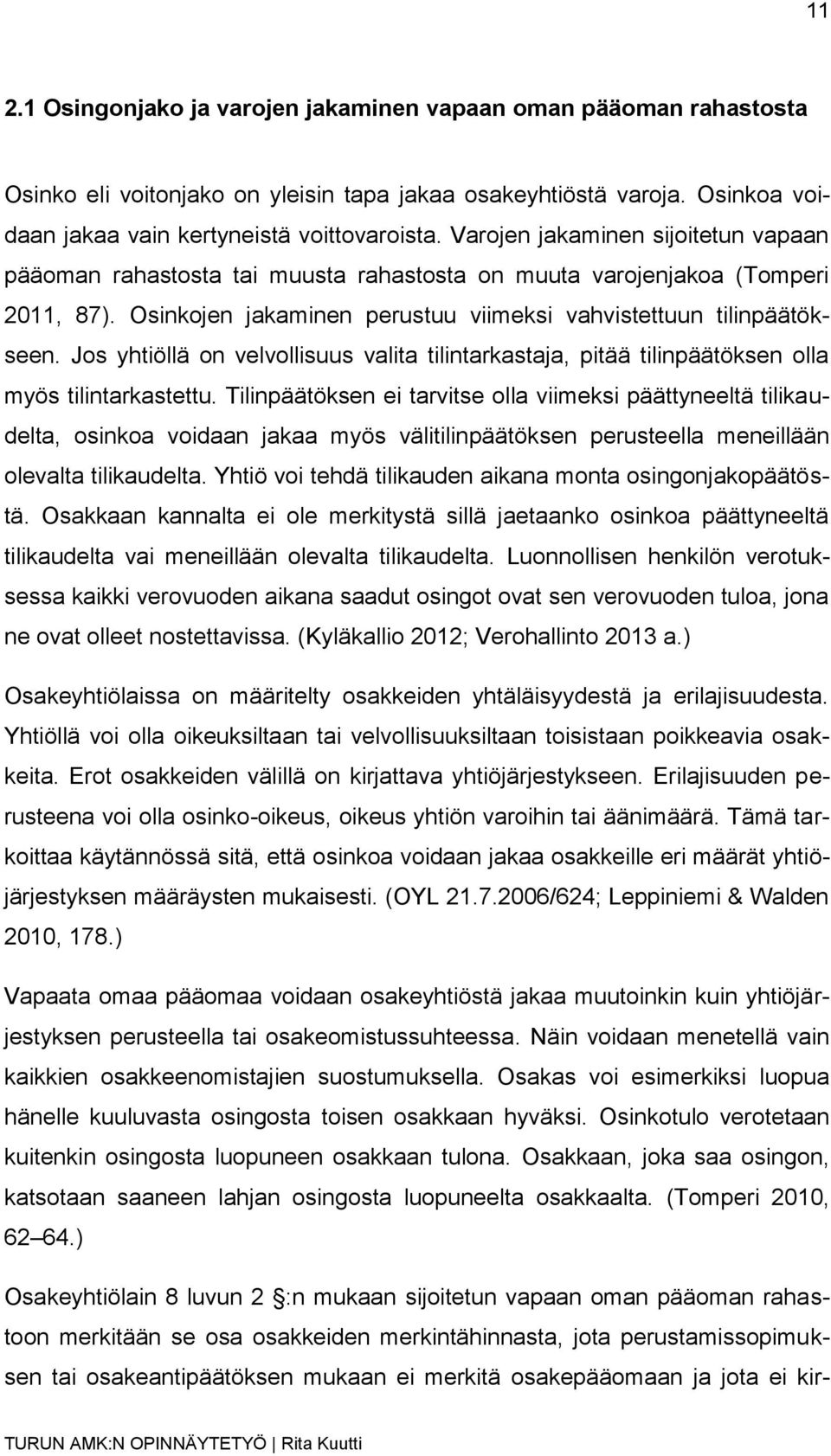 Jos yhtiöllä on velvollisuus valita tilintarkastaja, pitää tilinpäätöksen olla myös tilintarkastettu.