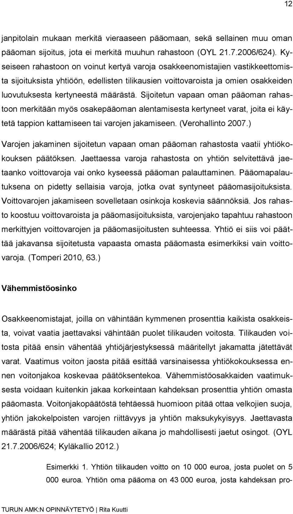 Sijoitetun vapaan oman pääoman rahastoon merkitään myös osakepääoman alentamisesta kertyneet varat, joita ei käytetä tappion kattamiseen tai varojen jakamiseen. (Verohallinto 2007.