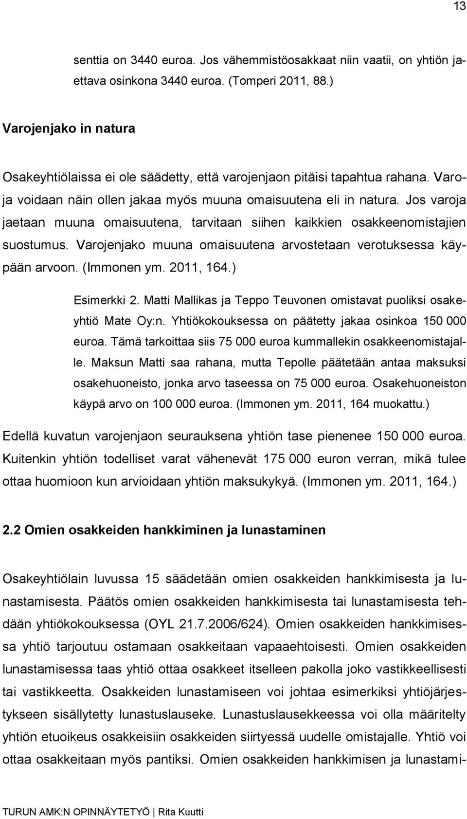 Jos varoja jaetaan muuna omaisuutena, tarvitaan siihen kaikkien osakkeenomistajien suostumus. Varojenjako muuna omaisuutena arvostetaan verotuksessa käypään arvoon. (Immonen ym. 2011, 164.