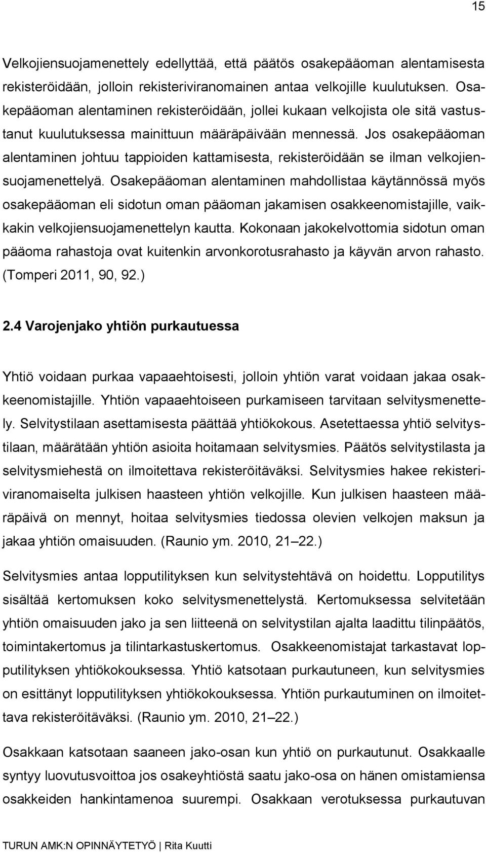 Jos osakepääoman alentaminen johtuu tappioiden kattamisesta, rekisteröidään se ilman velkojiensuojamenettelyä.