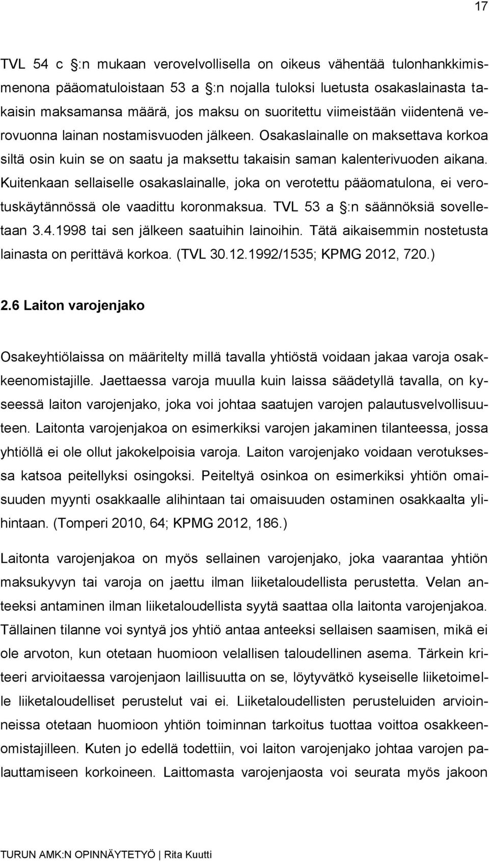 Kuitenkaan sellaiselle osakaslainalle, joka on verotettu pääomatulona, ei verotuskäytännössä ole vaadittu koronmaksua. TVL 53 a :n säännöksiä sovelletaan 3.4.1998 tai sen jälkeen saatuihin lainoihin.