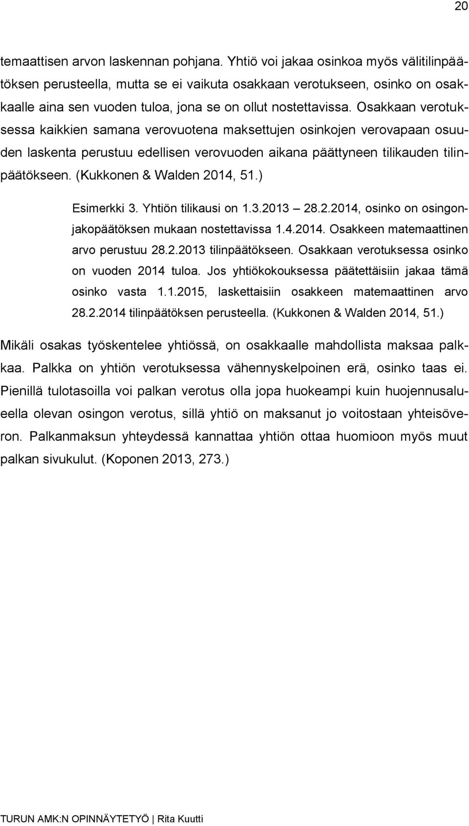 Osakkaan verotuksessa kaikkien samana verovuotena maksettujen osinkojen verovapaan osuuden laskenta perustuu edellisen verovuoden aikana päättyneen tilikauden tilinpäätökseen.