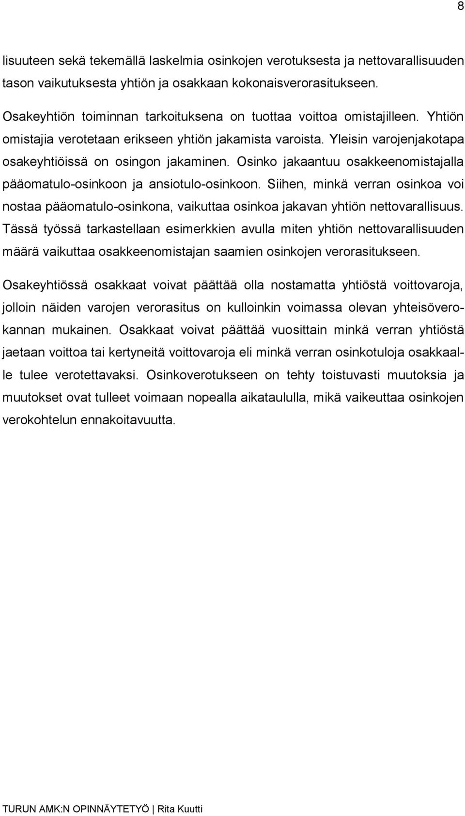 Osinko jakaantuu osakkeenomistajalla pääomatulo-osinkoon ja ansiotulo-osinkoon. Siihen, minkä verran osinkoa voi nostaa pääomatulo-osinkona, vaikuttaa osinkoa jakavan yhtiön nettovarallisuus.