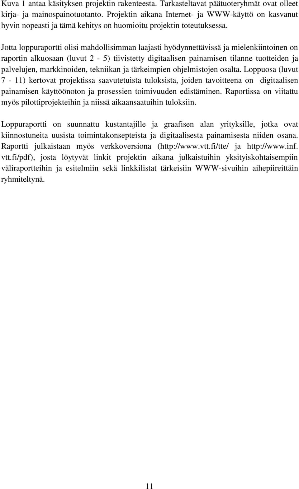 Jotta loppuraportti olisi mahdollisimman laajasti hyödynnettävissä ja mielenkiintoinen on raportin alkuosaan (luvut 2-5) tiivistetty digitaalisen painamisen tilanne tuotteiden ja palvelujen,