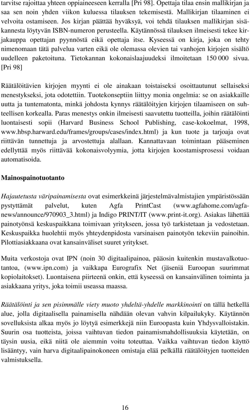 Kyseessä on kirja, joka on tehty nimenomaan tätä palvelua varten eikä ole olemassa olevien tai vanhojen kirjojen sisältö uudelleen paketoituna.