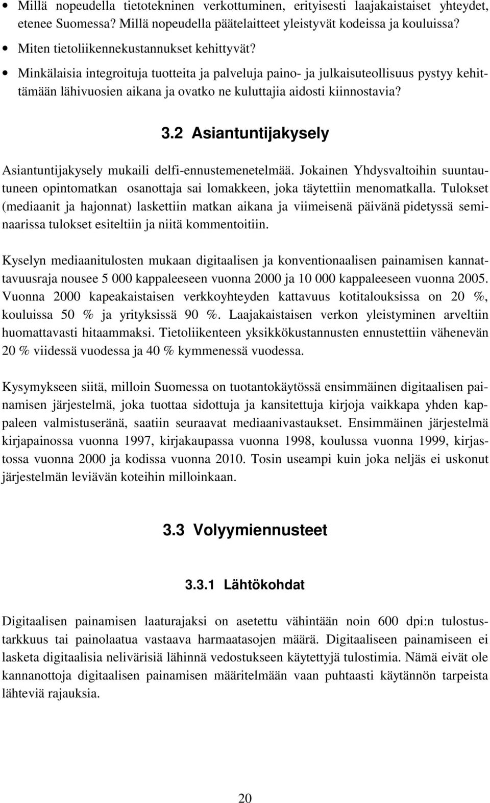 Minkälaisia integroituja tuotteita ja palveluja paino- ja julkaisuteollisuus pystyy kehittämään lähivuosien aikana ja ovatko ne kuluttajia aidosti kiinnostavia? 3.