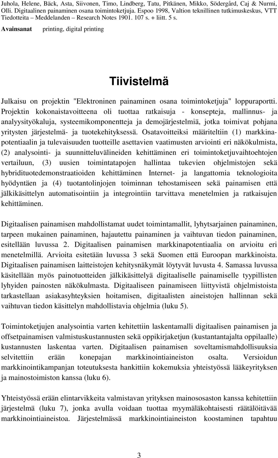 Avainsanat printing, digital printing Tiivistelmä Julkaisu on projektin "Elektroninen painaminen osana toimintoketjuja" loppuraportti.