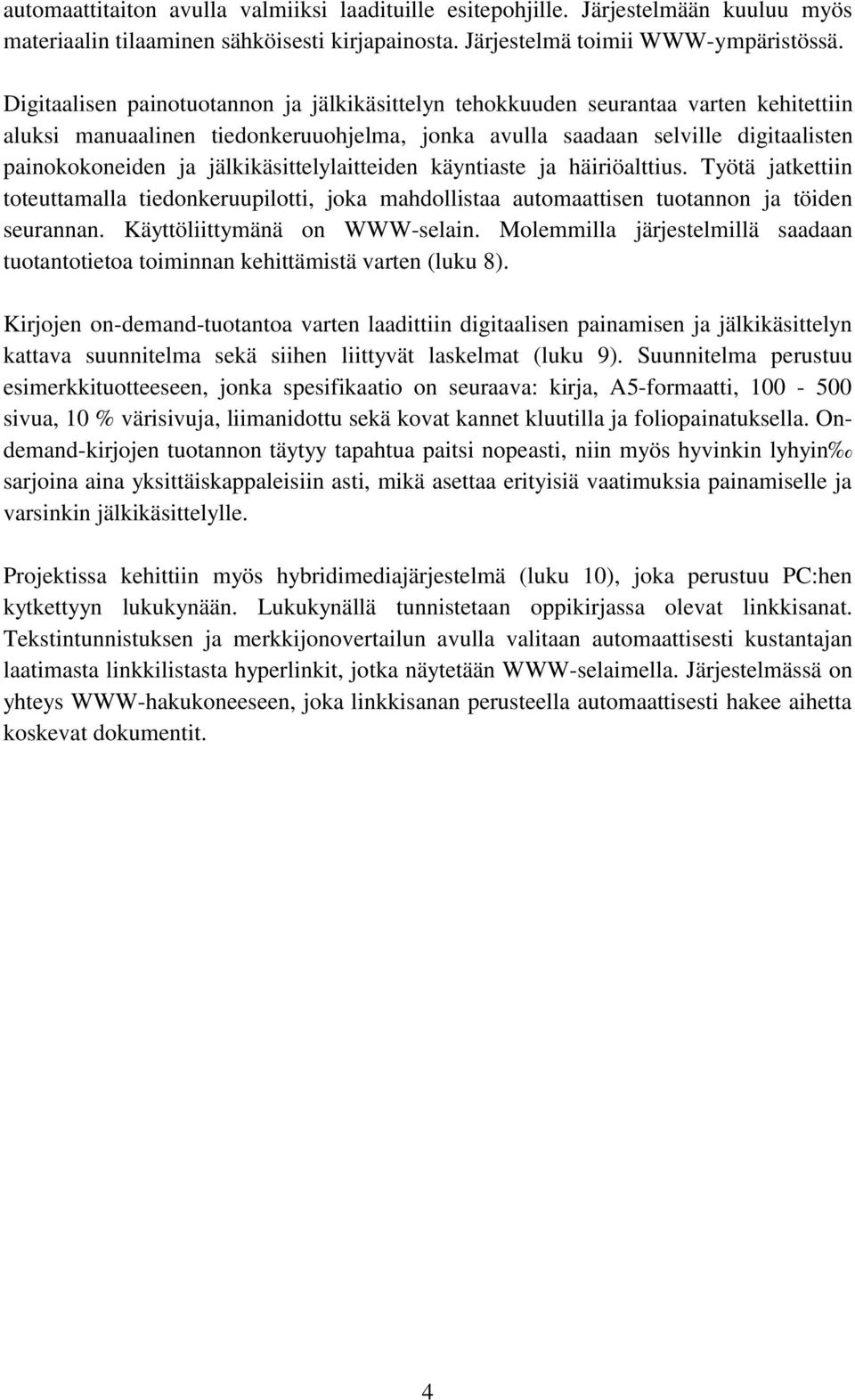 jälkikäsittelylaitteiden käyntiaste ja häiriöalttius. Työtä jatkettiin toteuttamalla tiedonkeruupilotti, joka mahdollistaa automaattisen tuotannon ja töiden seurannan. Käyttöliittymänä on WWW-selain.