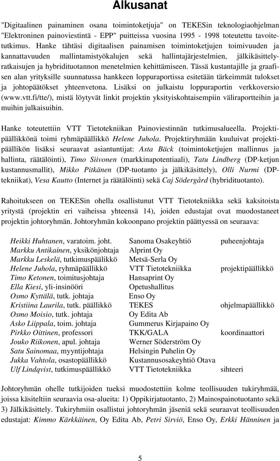 kehittämiseen. Tässä kustantajille ja graafisen alan yrityksille suunnatussa hankkeen loppuraportissa esitetään tärkeimmät tulokset ja johtopäätökset yhteenvetona.