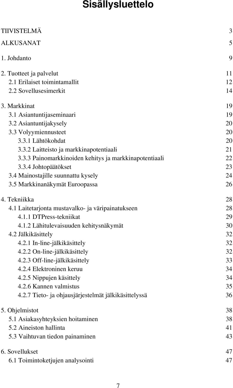 4 Mainostajille suunnattu kysely 24 3.5 Markkinanäkymät Euroopassa 26 4. Tekniikka 28 4.1 Laitetarjonta mustavalko- ja väripainatukseen 28 4.1.1 DTPress-tekniikat 29 4.1.2 Lähitulevaisuuden kehitysnäkymät 30 4.