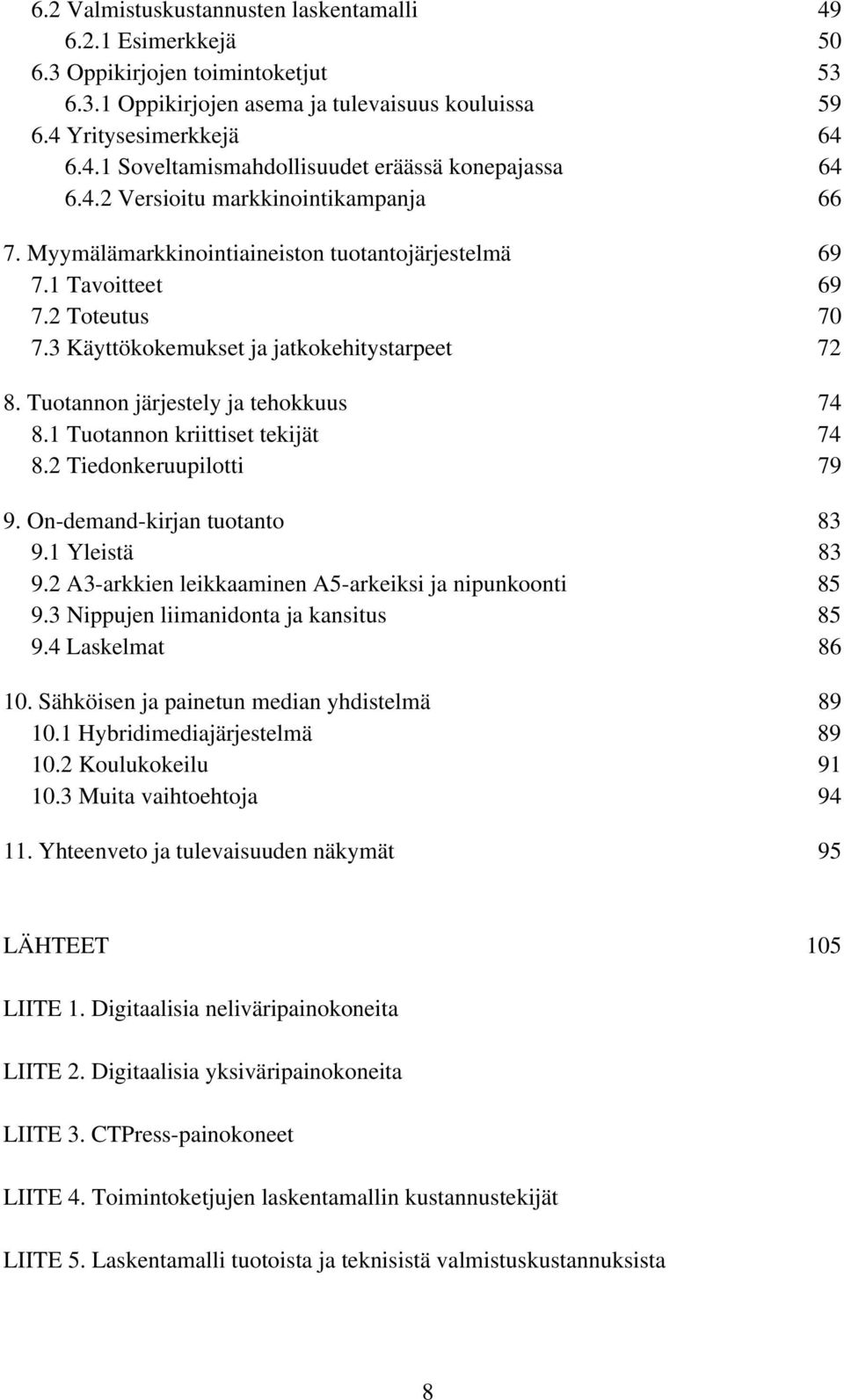 Tuotannon järjestely ja tehokkuus 74 8.1 Tuotannon kriittiset tekijät 74 8.2 Tiedonkeruupilotti 79 9. On-demand-kirjan tuotanto 83 9.1 Yleistä 83 9.