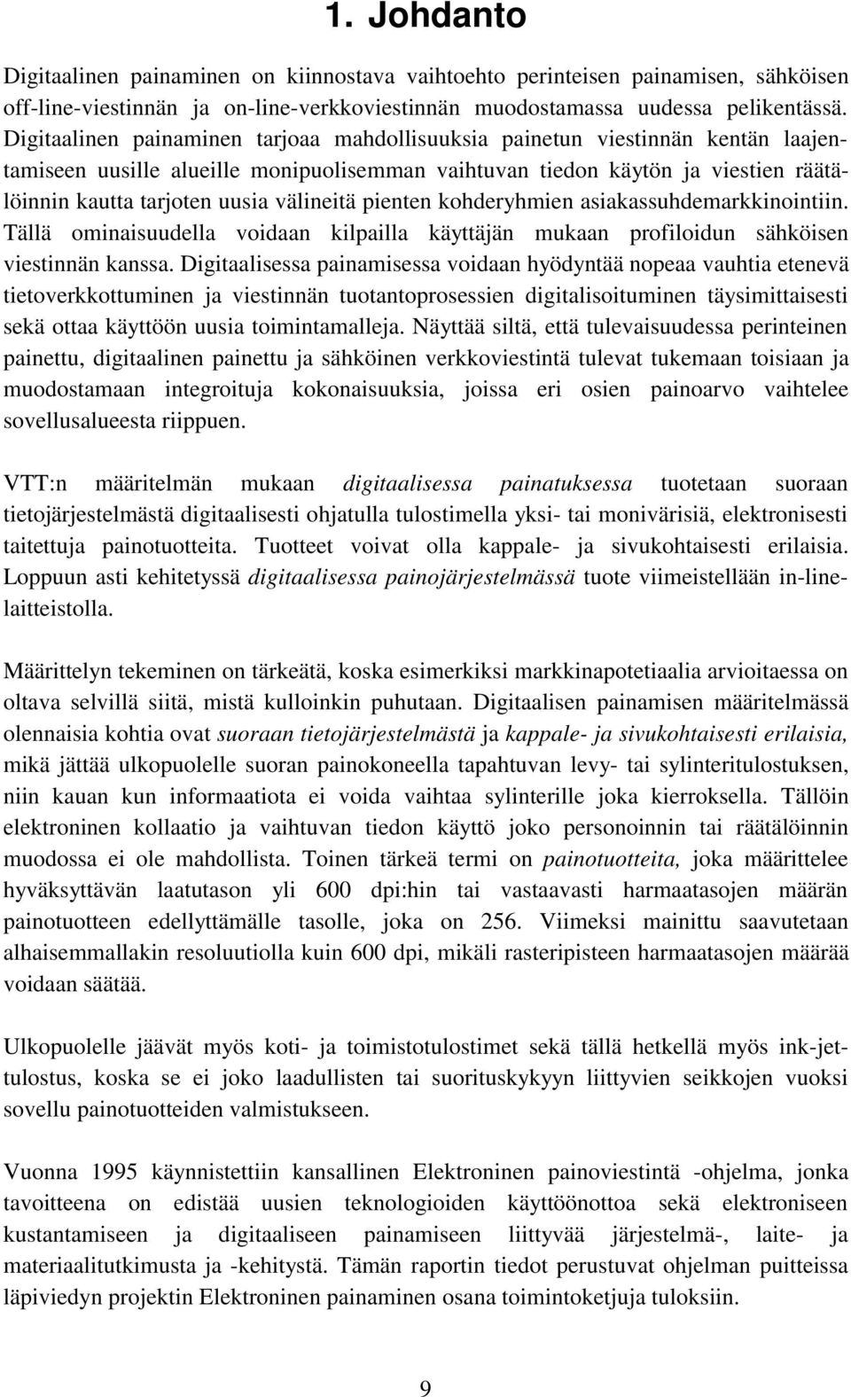 välineitä pienten kohderyhmien asiakassuhdemarkkinointiin. Tällä ominaisuudella voidaan kilpailla käyttäjän mukaan profiloidun sähköisen viestinnän kanssa.