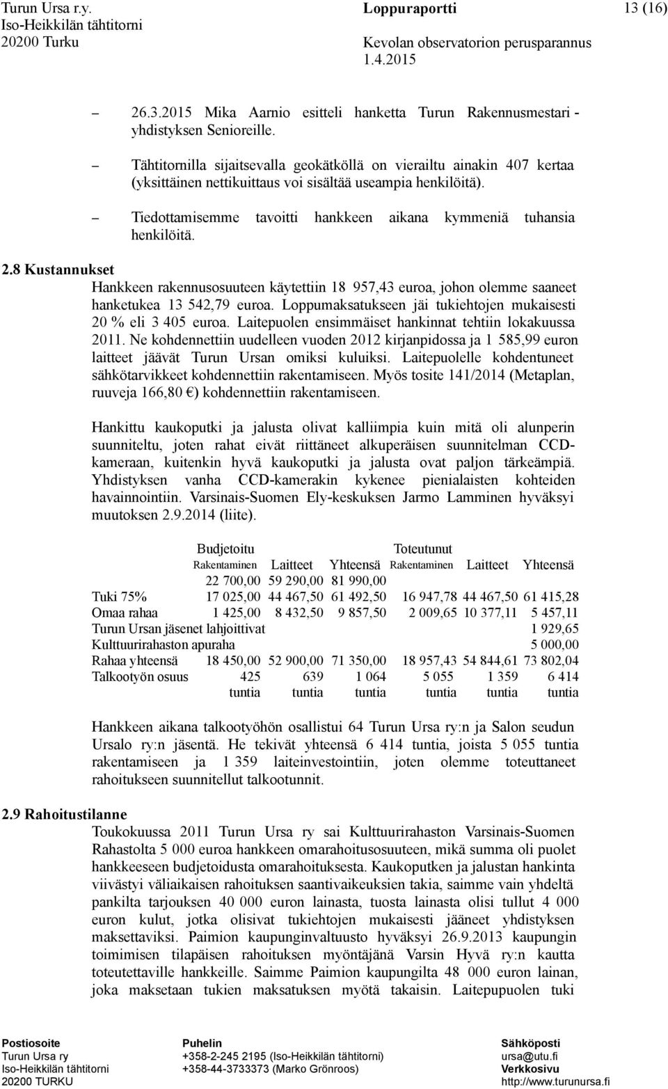 tavoitti hankkeen aikana kymmeniä tuhansia 2.8 Kustannukset Hankkeen rakennusosuuteen käytettiin 18 957,43 euroa, johon olemme saaneet hanketukea 13 542,79 euroa.