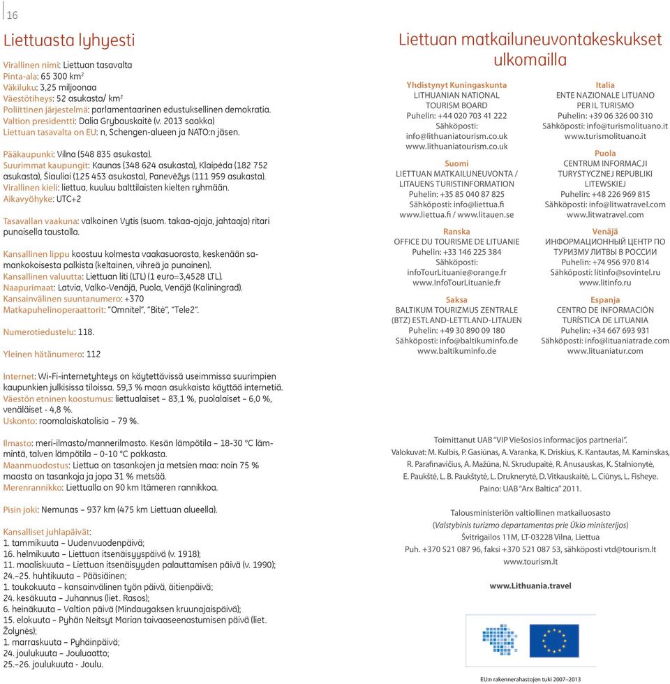 Suurimmat kaupungit: Kaunas (348 624 asukasta), Klaipėda (182 752 asukasta), Šiauliai (125 453 asukasta), Panevėžys (111 959 asukasta). Virallinen kieli: liettua, kuuluu balttilaisten kielten ryhmään.