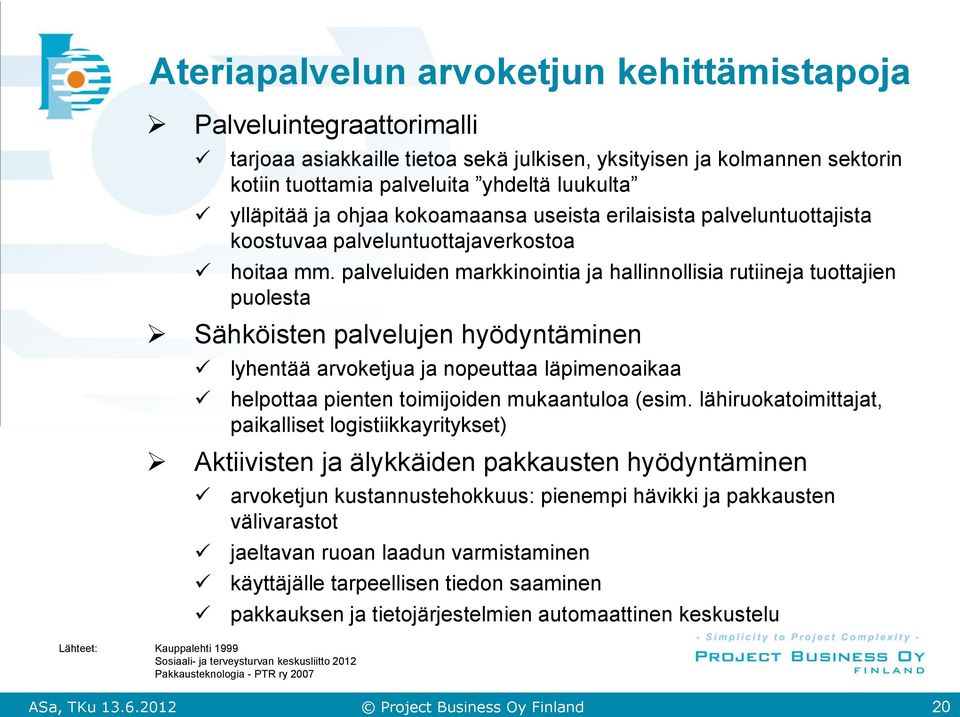 palveluiden markkinointia ja hallinnollisia rutiineja tuottajien puolesta Sähköisten palvelujen hyödyntäminen lyhentää arvoketjua ja nopeuttaa läpimenoaikaa helpottaa pienten toimijoiden mukaantuloa