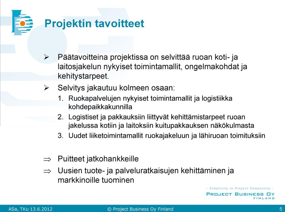 Logistiset ja pakkauksiin liittyvät kehittämistarpeet ruoan jakelussa kotiin ja laitoksiin kuitupakkauksen näkökulmasta 3.