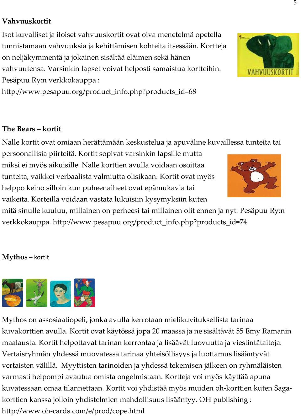 php?products_id=68 The Bears kortit Nalle kortit ovat omiaan herättämään keskustelua ja apuväline kuvaillessa tunteita tai persoonallisia piirteitä.