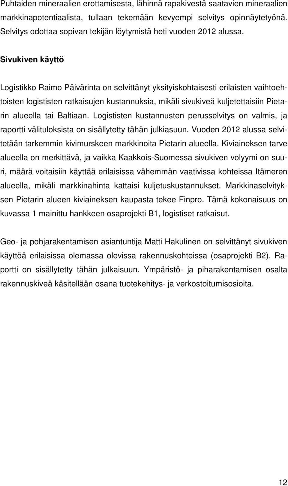 Sivukiven käyttö Logistikko Raimo Päivärinta on selvittänyt yksityiskohtaisesti erilaisten vaihtoehtoisten logististen ratkaisujen kustannuksia, mikäli sivukiveä kuljetettaisiin Pietarin alueella tai