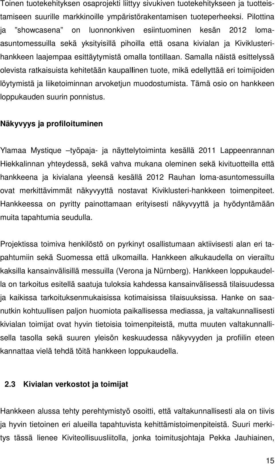 Samalla näistä esittelyssä olevista ratkaisuista kehitetään kaupallinen tuote, mikä edellyttää eri toimijoiden löytymistä ja liiketoiminnan arvoketjun muodostumista.