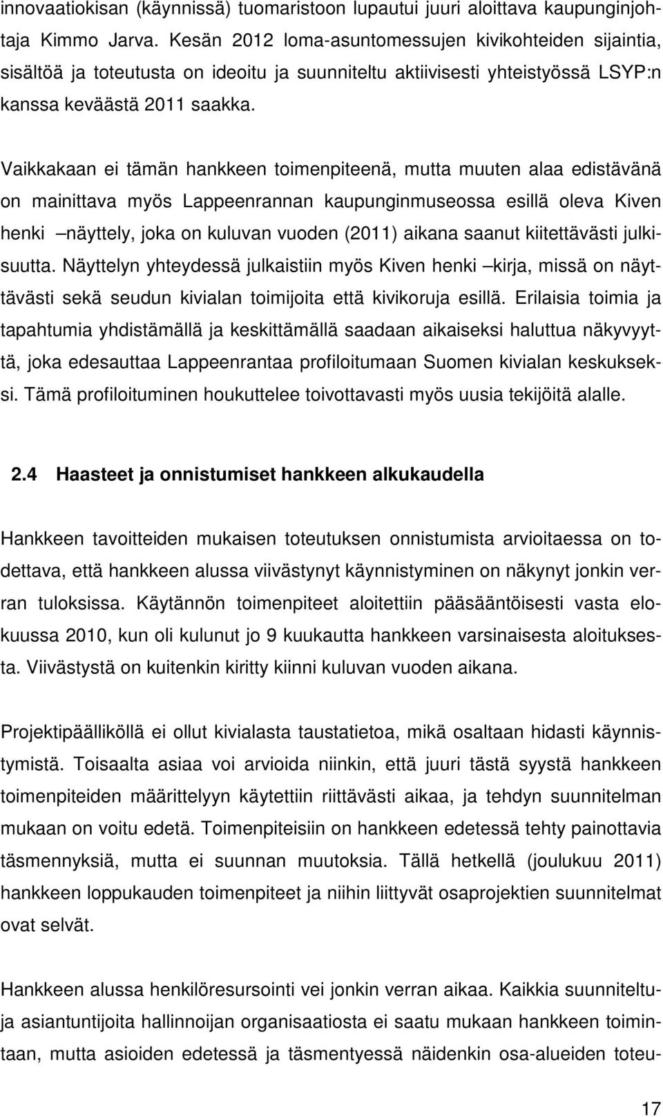 Vaikkakaan ei tämän hankkeen toimenpiteenä, mutta muuten alaa edistävänä on mainittava myös Lappeenrannan kaupunginmuseossa esillä oleva Kiven henki näyttely, joka on kuluvan vuoden (2011) aikana