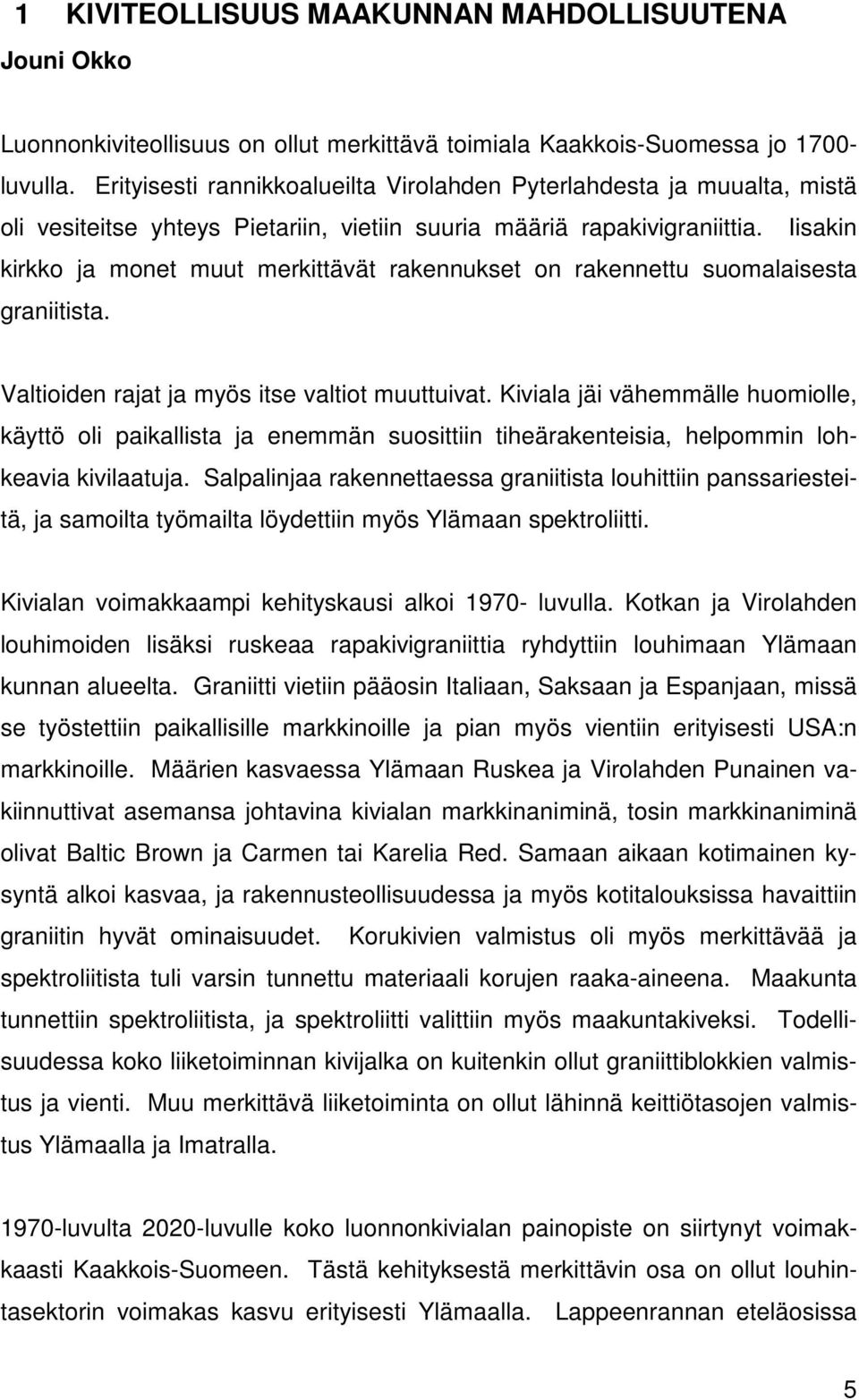 Iisakin kirkko ja monet muut merkittävät rakennukset on rakennettu suomalaisesta graniitista. Valtioiden rajat ja myös itse valtiot muuttuivat.