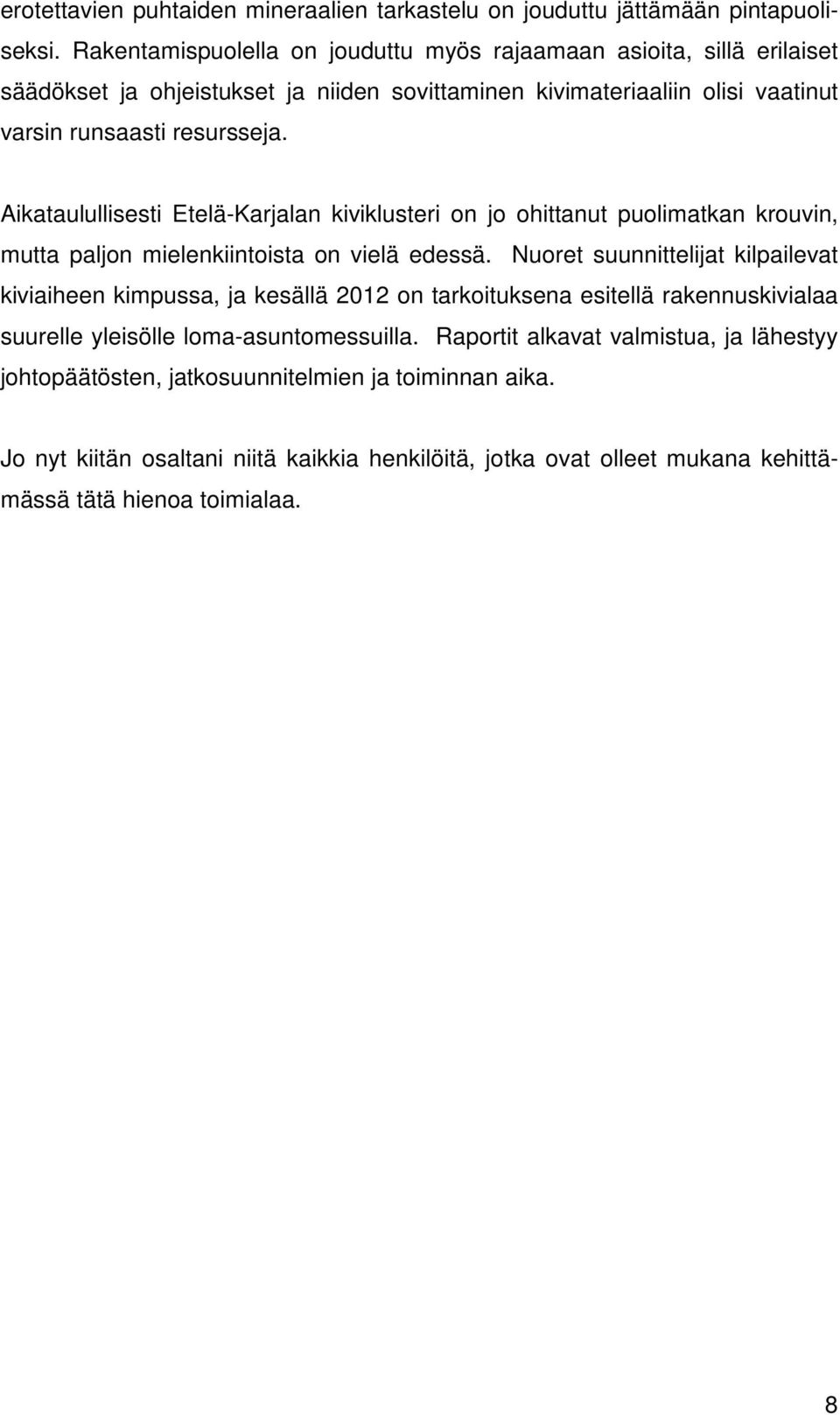 Aikataulullisesti Etelä-Karjalan kiviklusteri on jo ohittanut puolimatkan krouvin, mutta paljon mielenkiintoista on vielä edessä.