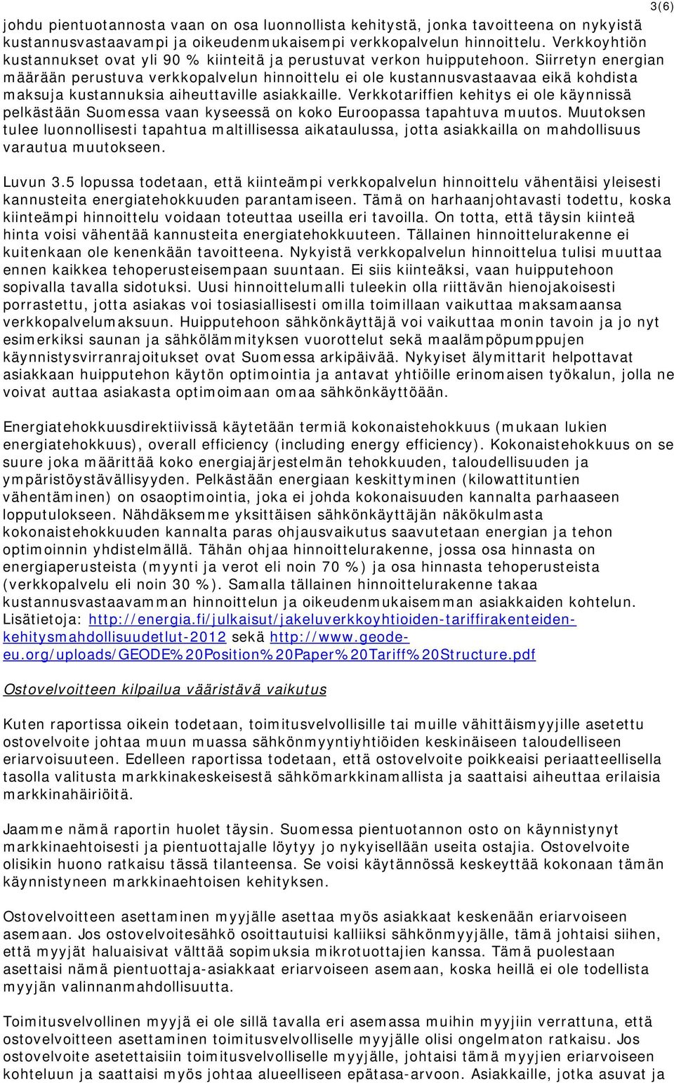 Siirretyn energian määrään perustuva verkkopalvelun hinnoittelu ei ole kustannusvastaavaa eikä kohdista maksuja kustannuksia aiheuttaville asiakkaille.