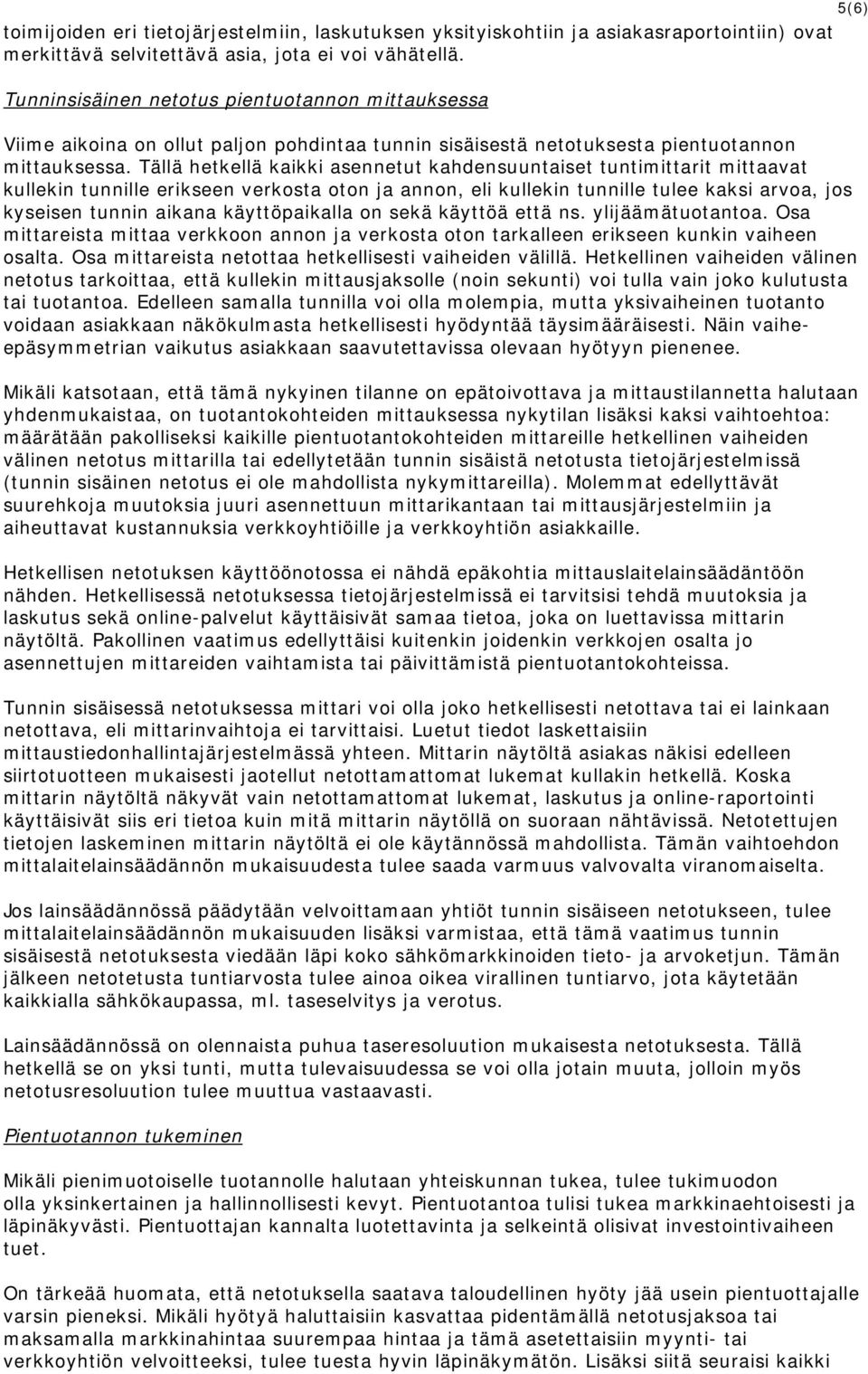 Tällä hetkellä kaikki asennetut kahdensuuntaiset tuntimittarit mittaavat kullekin tunnille erikseen verkosta oton ja annon, eli kullekin tunnille tulee kaksi arvoa, jos kyseisen tunnin aikana