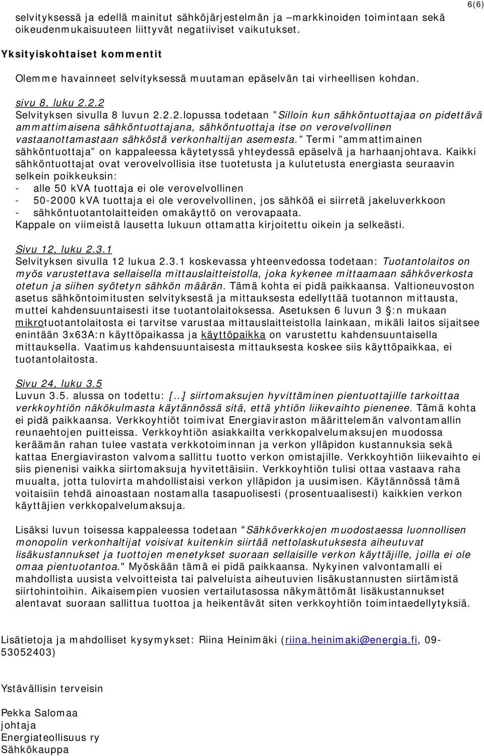 2.2 Selvityksen sivulla 8 luvun 2.2.2.lopussa todetaan Silloin kun sähköntuottajaa on pidettävä ammattimaisena sähköntuottajana, sähköntuottaja itse on verovelvollinen vastaanottamastaan sähköstä verkonhaltijan asemesta.