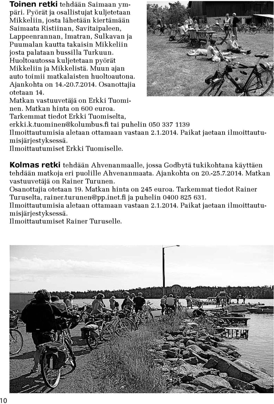 bussilla Turkuun. Huoltoautossa kuljetetaan pyörät Mikkeliin ja Mikkelistä. Muun ajan auto toimii matkalaisten huoltoautona. Ajankohta on 14.-20.7.2014. Osanottajia otetaan 14.