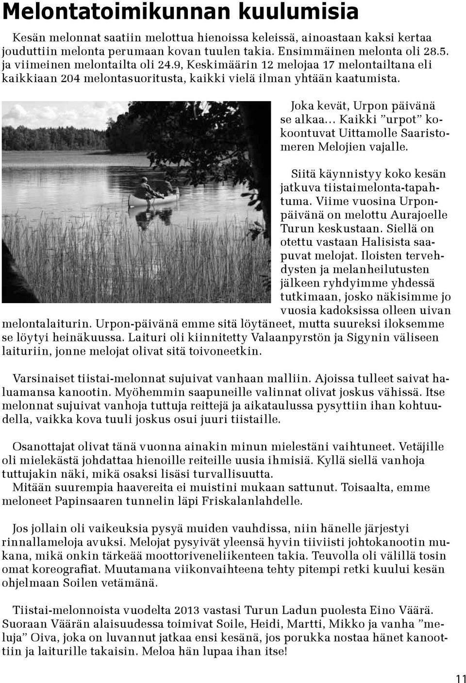 Joka kevät, Urpon päivänä se alkaa Kaikki urpot kokoontuvat Uittamolle Saaristomeren Melojien vajalle. Siitä käynnistyy koko kesän jatkuva tiistaimelonta-tapahtuma.