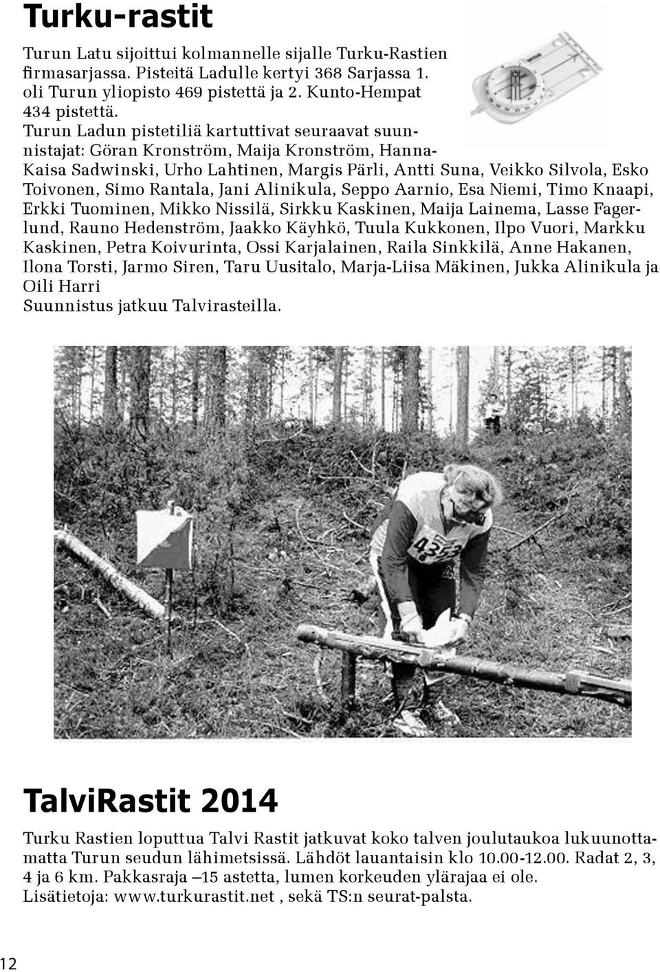 Rantala, Jani Alinikula, Seppo Aarnio, Esa Niemi, Timo Knaapi, Erkki Tuominen, Mikko Nissilä, Sirkku Kaskinen, Maija Lainema, Lasse Fagerlund, Rauno Hedenström, Jaakko Käyhkö, Tuula Kukkonen, Ilpo