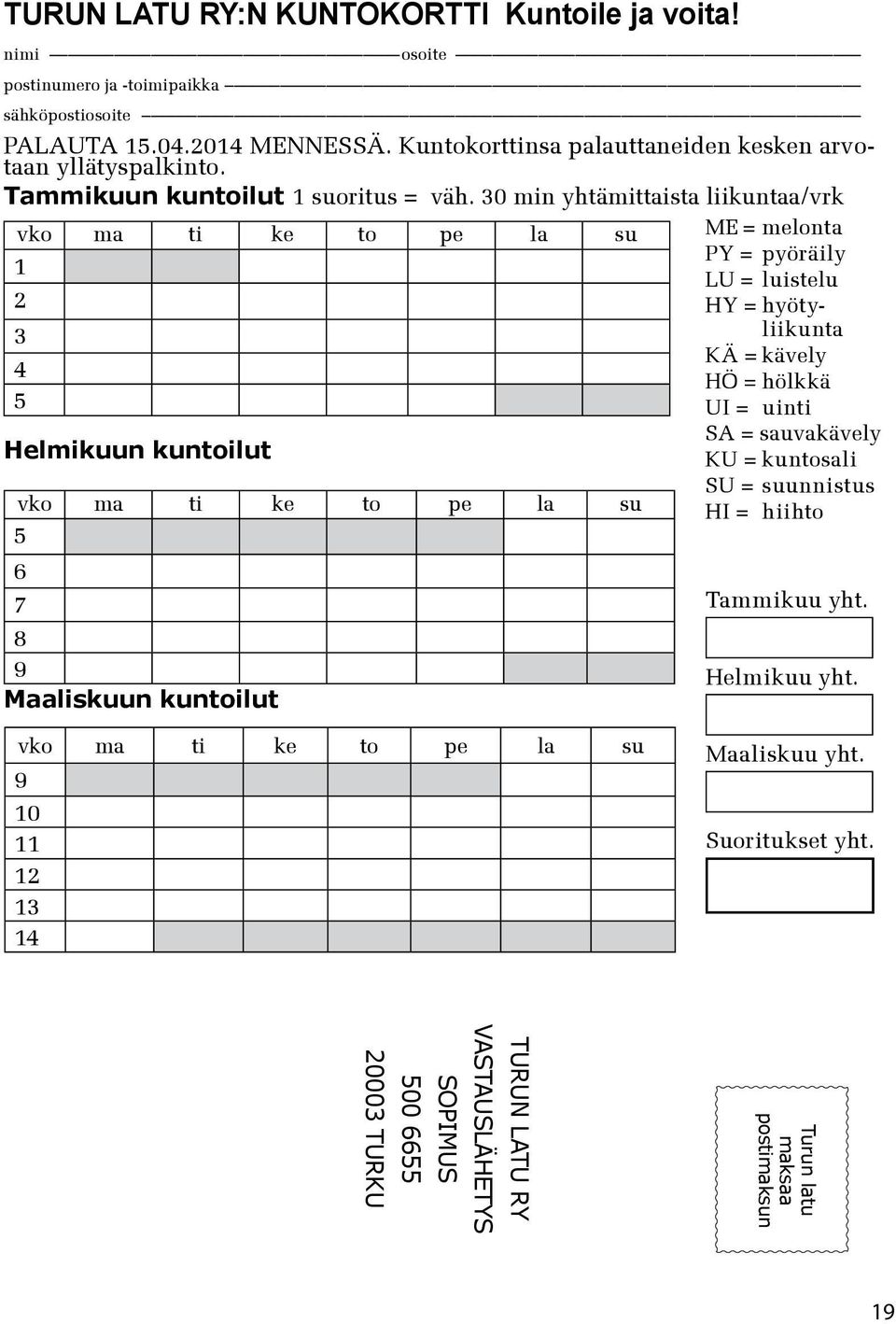 30 min yhtämittaista liikuntaa/vrk vko ma ti ke to pe la su 1 2 3 4 5 Helmikuun kuntoilut vko ma ti ke to pe la su 5 6 7 8 9 Maaliskuun kuntoilut ME = melonta PY = pyöräily LU =