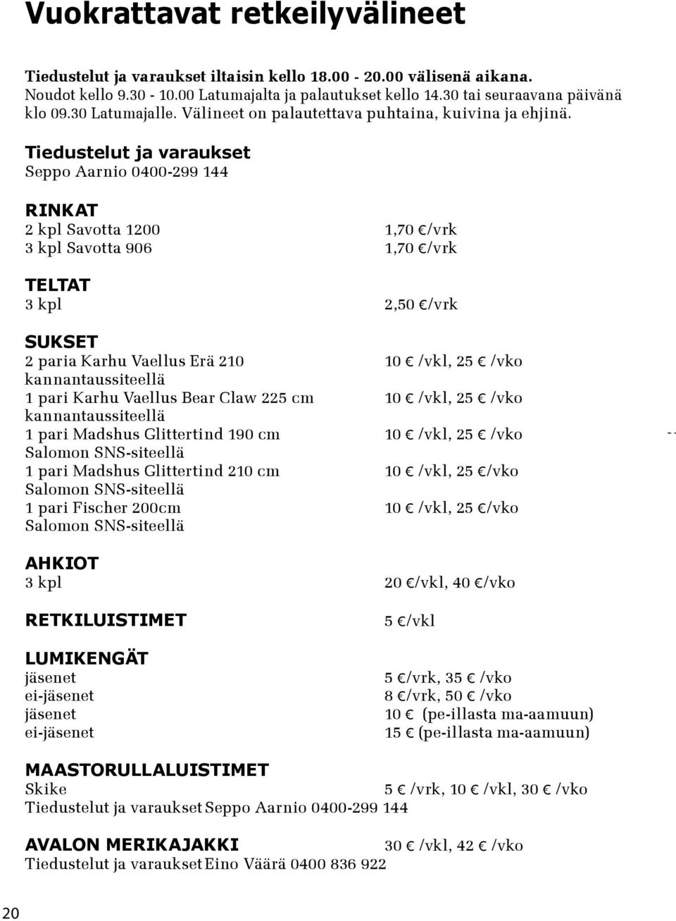 Tiedustelut ja varaukset Seppo Aarnio 0400-299 144 RINKAT 2 kpl Savotta 1200 1,70 /vrk 3 kpl Savotta 906 1,70 /vrk TELTAT 3 kpl 2,50 /vrk SUKSET 2 paria Karhu Vaellus Erä 210 10 /vkl, 25 /vko